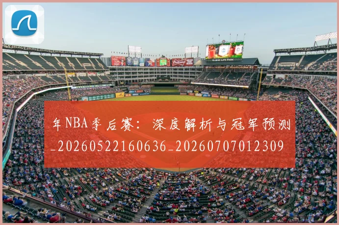 年NBA季后赛:深度解析与冠军预测_20260522160636_20260707012309_20260722154905