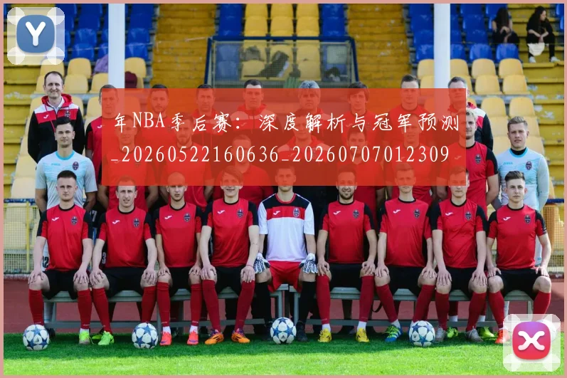 年NBA季后赛:深度解析与冠军预测_20260522160636_20260707012309_20260722154905