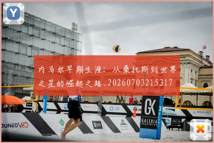 内马尔早期生涯：从桑托斯到世界之星的崛起之路_20260703215317