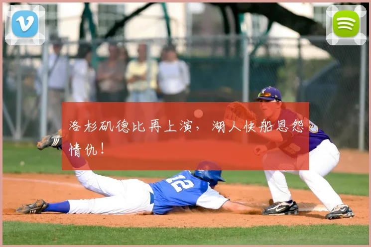 洛杉矶德比再上演，湖人快船恩怨情仇！
