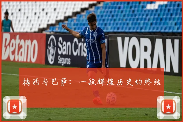 梅西与巴萨：一段辉煌历史的终结