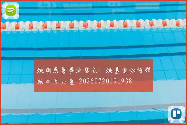 姚明慈善事业盘点：姚基金如何帮助中国儿童_20260720191938